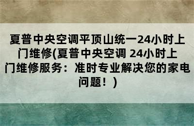 夏普中央空调平顶山统一24小时上门维修(夏普中央空调 24小时上门维修服务：准时专业解决您的家电问题！)